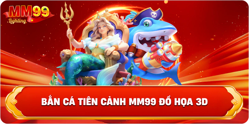Bắn cá tiên cảnh Mm99 đồ họa 3D.