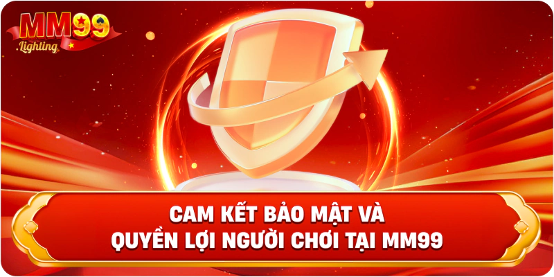 Cam kết bảo mật và quyền lợi người chơi tại Mm99
