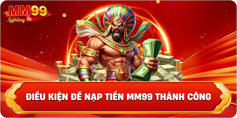 Điều kiện để nạp tiền Mm99 thành công