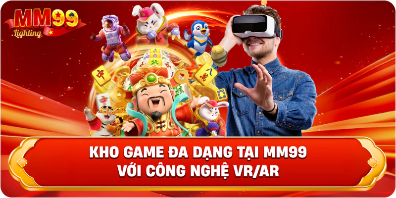 Kho game đa dạng tại Mm99 với công nghệ VR/AR