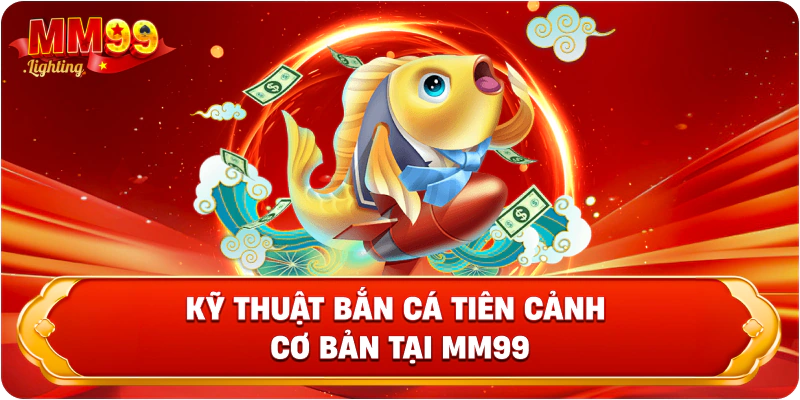 Kỹ thuật bắn cá tiên cảnh cơ bản tại Mm99