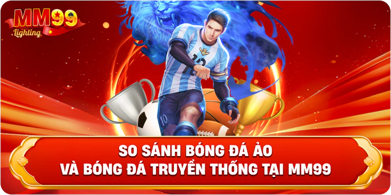 So sánh bóng đá ảo và bóng đá truyền thống tại Mm99